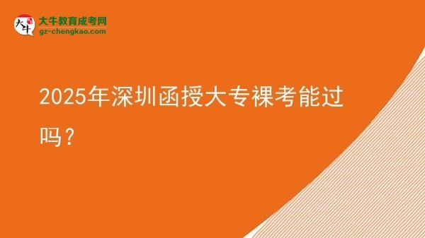 2025年深圳函授大專裸考能過嗎？圖片