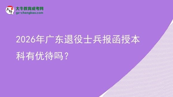 2026年廣東退役士兵報(bào)函授本科有優(yōu)待嗎？