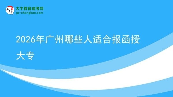 2026年廣州哪些人適合報(bào)函授大專(zhuān)圖片