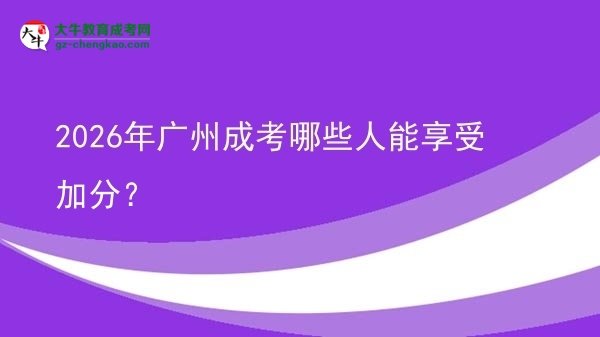 2026年廣州成考哪些人能享受加分？圖片