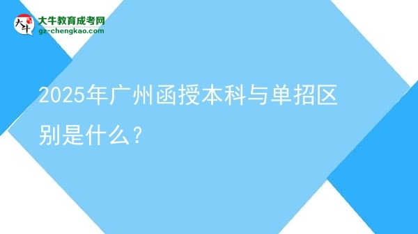 2025年廣州函授本科與單招區(qū)別是什么？圖片