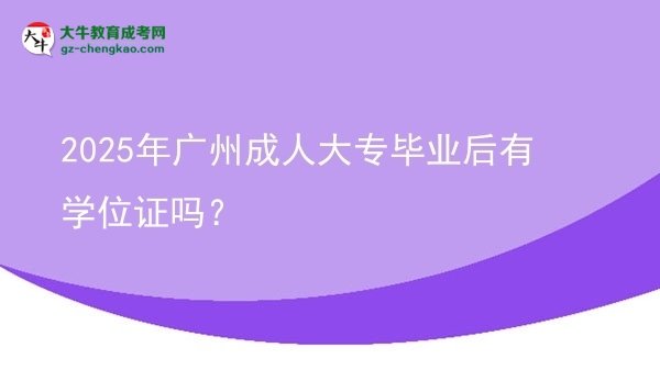 2025年廣州成人大專畢業(yè)后有學(xué)位證嗎？圖片