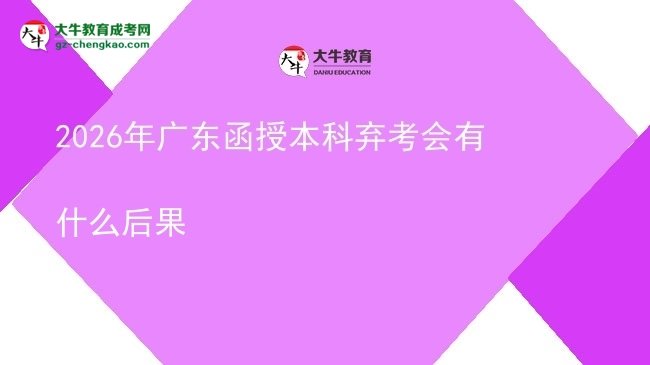 2026年廣東函授本科棄考會有什么后果圖片