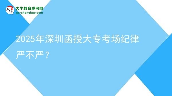 2025年深圳函授大?？紙黾o(jì)律嚴(yán)不嚴(yán)？圖片