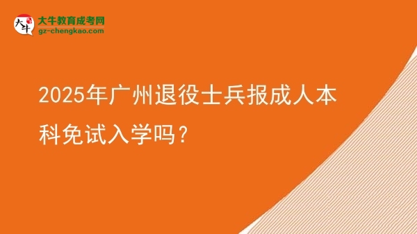 2025年廣州退役士兵報(bào)成人本科免試入學(xué)嗎？圖片