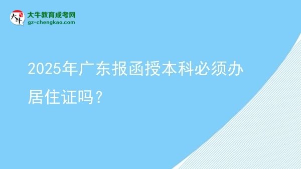 2025年廣東報(bào)函授本科必須辦居住證嗎？圖片