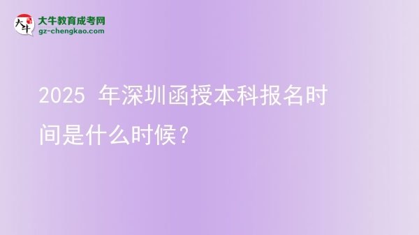 【新發(fā)布】2025 年深圳函授本科報(bào)名時(shí)間是什么時(shí)候？