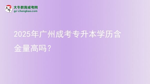 2025年廣州成考專升本學(xué)歷含金量高嗎？圖片