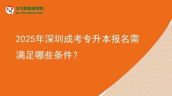 2025年深圳成考專升本報(bào)名需滿足哪些條件？圖片