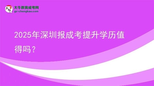 2025年深圳報成考提升學(xué)歷值得嗎？圖片