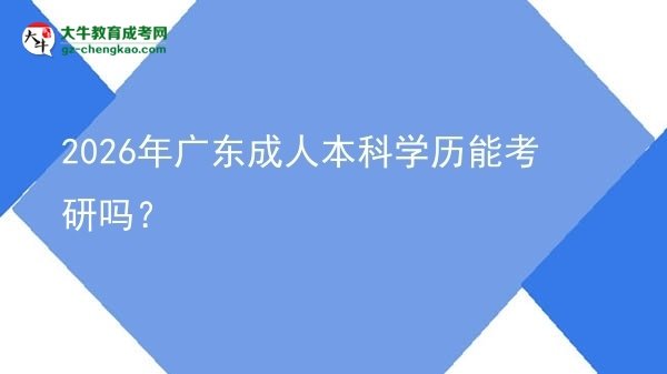 2026年廣東成人本科學(xué)歷能考研嗎？圖片