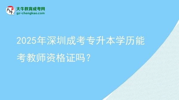 2025年深圳成考專升本學歷能考教師資格證嗎？圖片