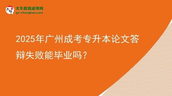 2025年廣州成考專升本論文答辯失敗能畢業(yè)嗎？圖片