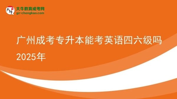 廣州成考專升本能考英語(yǔ)四六級(jí)嗎2025年圖片