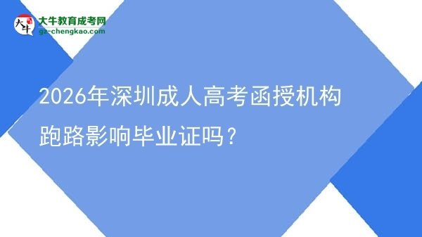 2026年深圳成人高考函授機構(gòu)跑路影響畢業(yè)證嗎？圖片