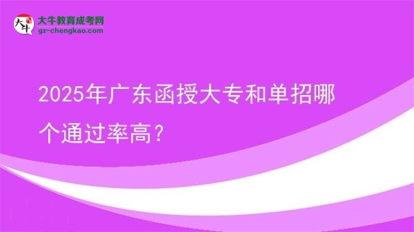 2025年廣東函授大專(zhuān)和單招哪個(gè)通過(guò)率高？圖片