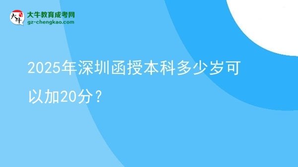 2025年深圳函授本科多少歲可以加20分？圖片