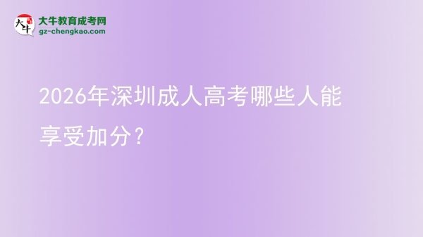 2026年深圳成人高考哪些人能享受加分?圖片