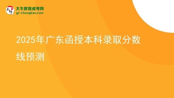 2025年廣東函授本科錄取分數(shù)線預(yù)測圖片