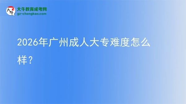 2026年廣州成人大專難度怎么樣？圖片
