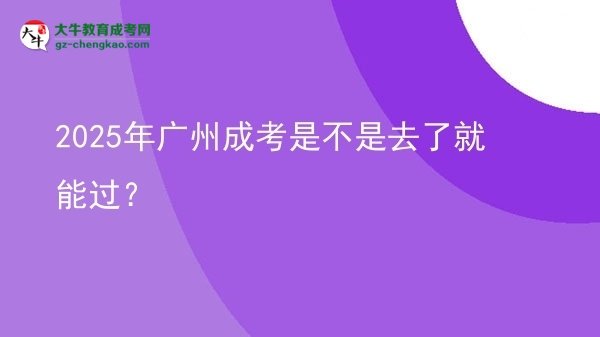 2025年廣州成考是不是去了就能過？圖片