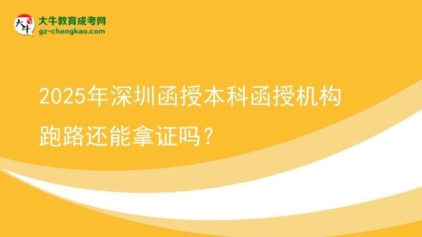 【圖文】2025年深圳函授本科函授機(jī)構(gòu)跑路還能拿證嗎？