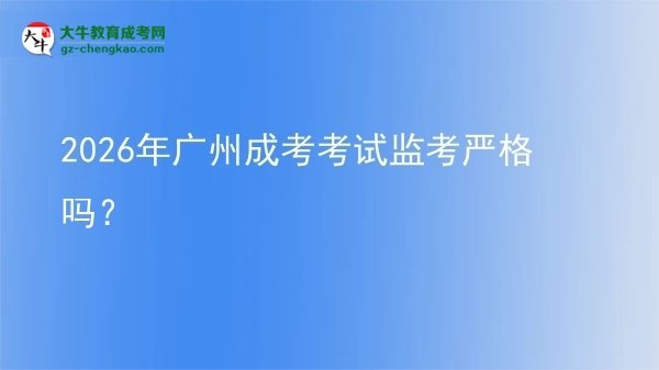 2026年廣州成考考試監(jiān)考嚴(yán)格嗎？圖片