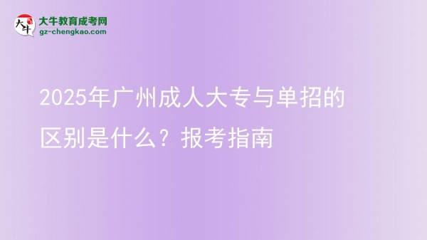 2025年廣州成人大專與單招的區(qū)別是什么？報考指南圖片