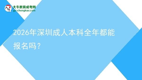 2026年深圳成人本科全年都能報(bào)名嗎？圖片