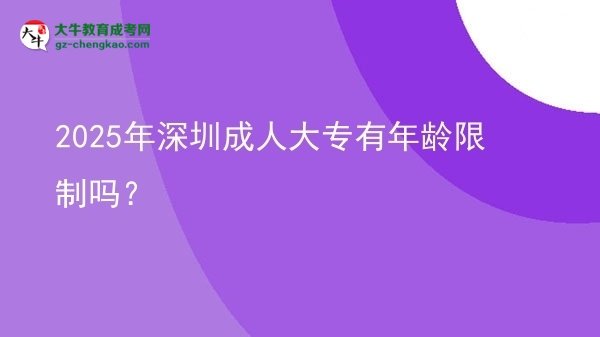 2025年深圳成人大專有年齡限制嗎？圖片
