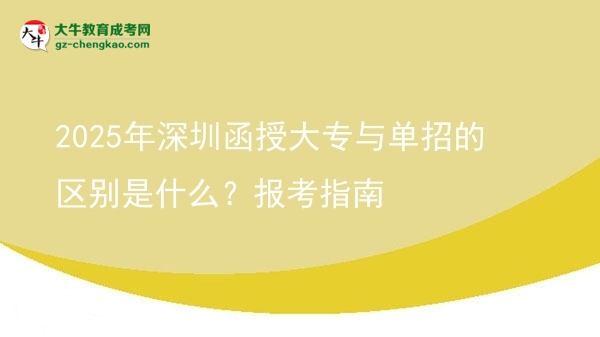 2025年深圳函授大專與單招的區(qū)別是什么？報(bào)考指南圖片