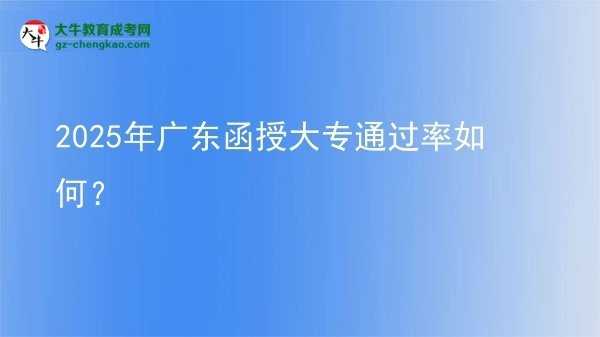 2025年廣東函授大專通過率如何？圖片