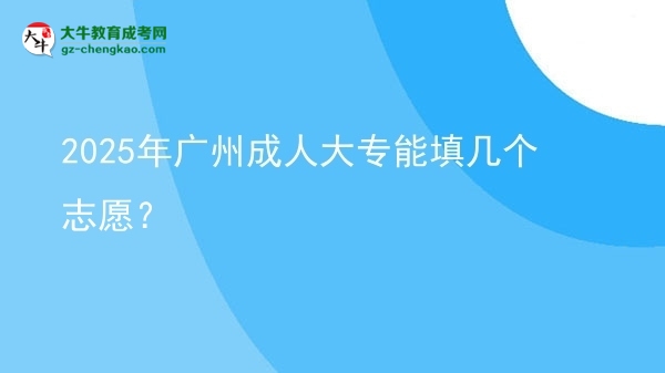 2025年廣州成人大專能填幾個(gè)志愿？圖片
