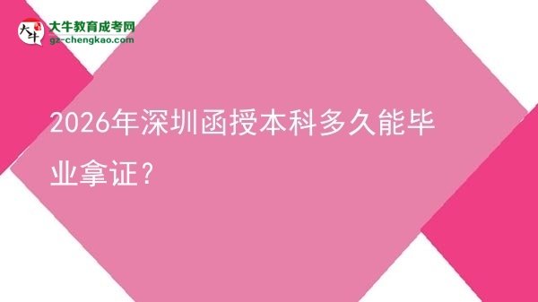 2026年深圳函授本科多久能畢業(yè)拿證？圖片