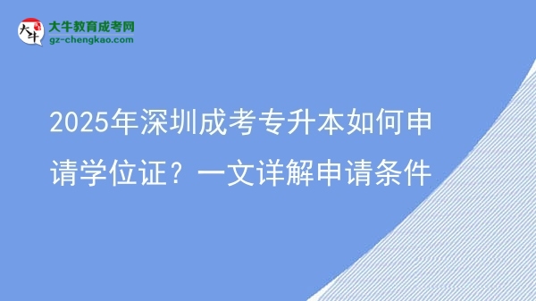 2025年深圳成考專升本如何申請(qǐng)學(xué)位證？一文詳解申請(qǐng)條件圖片