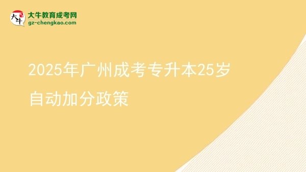 2025年廣州成考專升本25歲自動(dòng)加分政策圖片