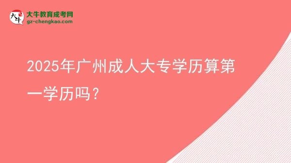 2025年廣州成人大專學歷算第一學歷嗎？圖片