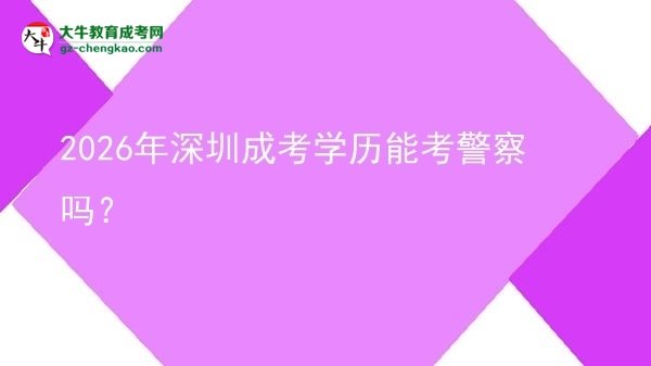 2026年深圳成考學歷能考警察嗎？圖片