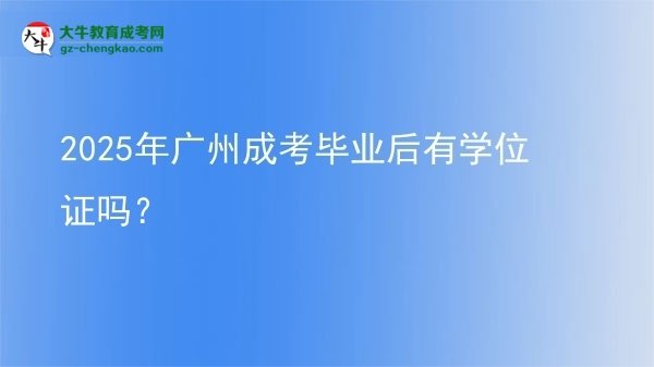 2025年廣州成考畢業(yè)后有學(xué)位證嗎？
