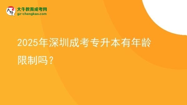 2025年深圳成考專升本有年齡限制嗎？圖片