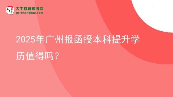 2025年廣州報函授本科提升學(xué)歷值得嗎？圖片