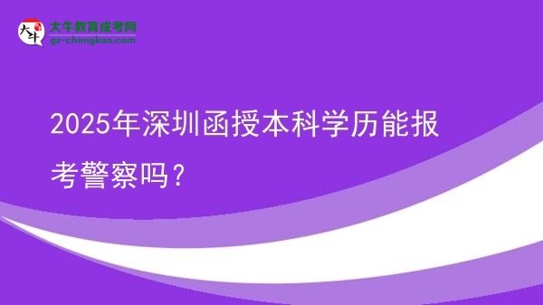 2025年深圳函授本科學(xué)歷能報考警察嗎？圖片
