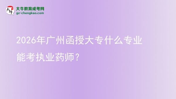 2026年廣州函授大專什么專業(yè)能考執(zhí)業(yè)藥師？圖片