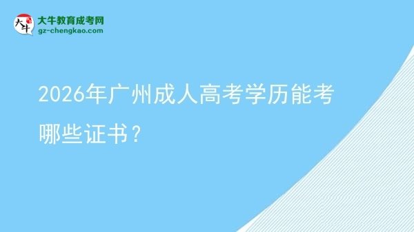 2026年廣州成人高考學(xué)歷能考哪些證書？圖片