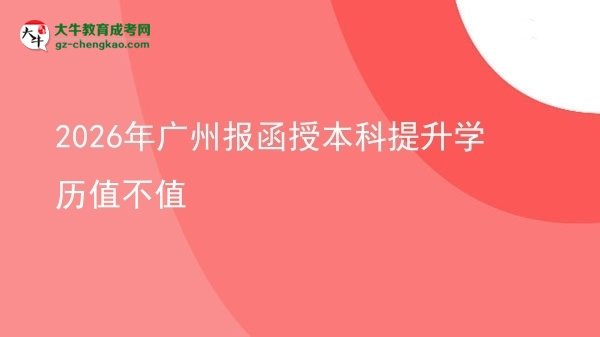 2026年廣州報(bào)函授本科提升學(xué)歷值不值圖片