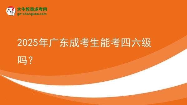 2025年廣東成考生能考四六級嗎？圖片