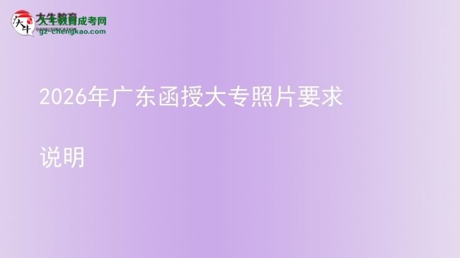 2026年廣東函授大專照片要求說明圖片