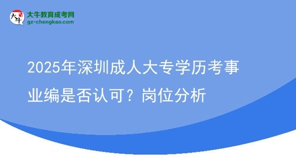 2025年深圳成人大專學(xué)歷考事業(yè)編是否認(rèn)可？崗位分析圖片