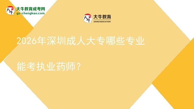 2026年深圳成人大專哪些專業(yè)能考執(zhí)業(yè)藥師？圖片