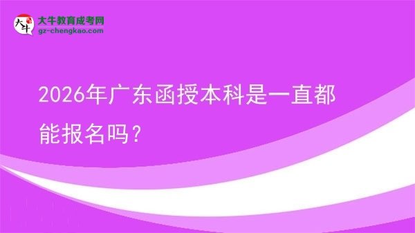 2026年廣東函授本科是一直都能報(bào)名嗎？圖片